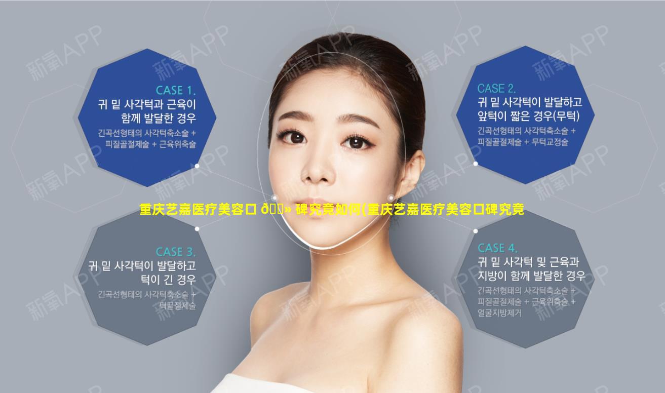 重庆艺嘉医疗美容口 🌻 碑究竟如何(重庆艺嘉医疗美容口碑究竟如何啊)